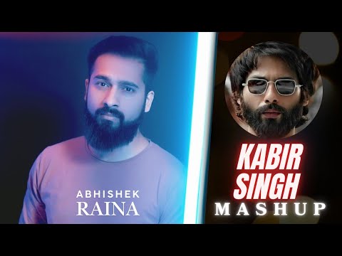 kabir-singh-mashup-|-abhishek-raina-|-tujhe-kitna-chahne-lage-|-tera-ban-jaunga-|-mere-sohneya