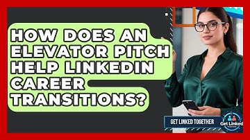 How Does An Elevator Pitch Help LinkedIn Career Transitions? - Get Linked Together