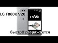 LG F800K V20 БЫСТРО РАЗРЯЖАЕТСЯ ГРЕЕТСЯ