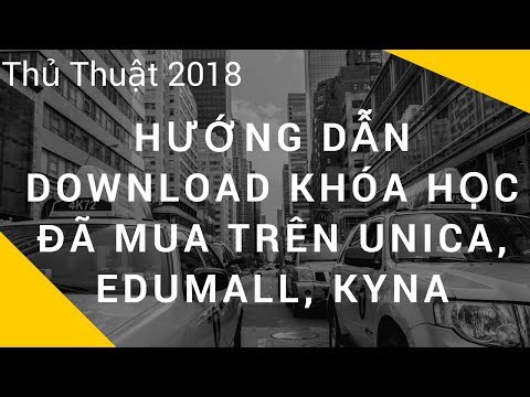 Hướng Dẫn Download Khóa Học Đã Mua Trên Unica, Edumall, Kyna | Thủ thuật 2018
