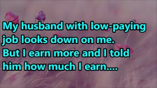 My husband with low-paying job looks down on me. But I earn more and I told him how much I earn....