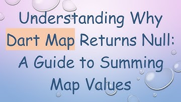 Understanding Why Dart Map Returns Null: A Guide to Summing Map Values