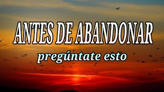 ANTES DE ABANDONAR - REFLEXION