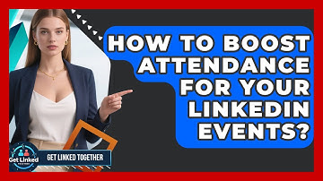 How To Boost Attendance For Your LinkedIn Events? - Get Linked Together