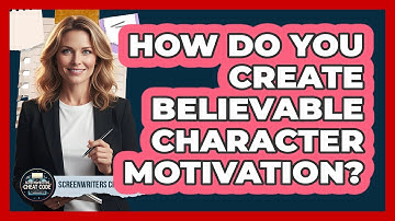 How Do You Create Believable Character Motivation?