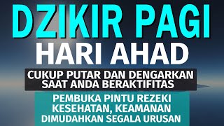 DZIKIR PAGI Pembuka Rezeki HARI AHAD Doa & Surah-surah Anjuran Dihafal Untuk Urusan Dunia Akhirat