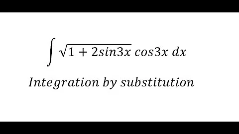 Calculus Help: Integral of √(1+2sin3x)  cos3x dx - Integration by substitution