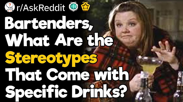 Bartenders, What Are the Stereotypes That Come with Specific Drinks People Order?