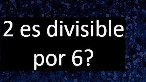 2 es divisible por 6 ? porque