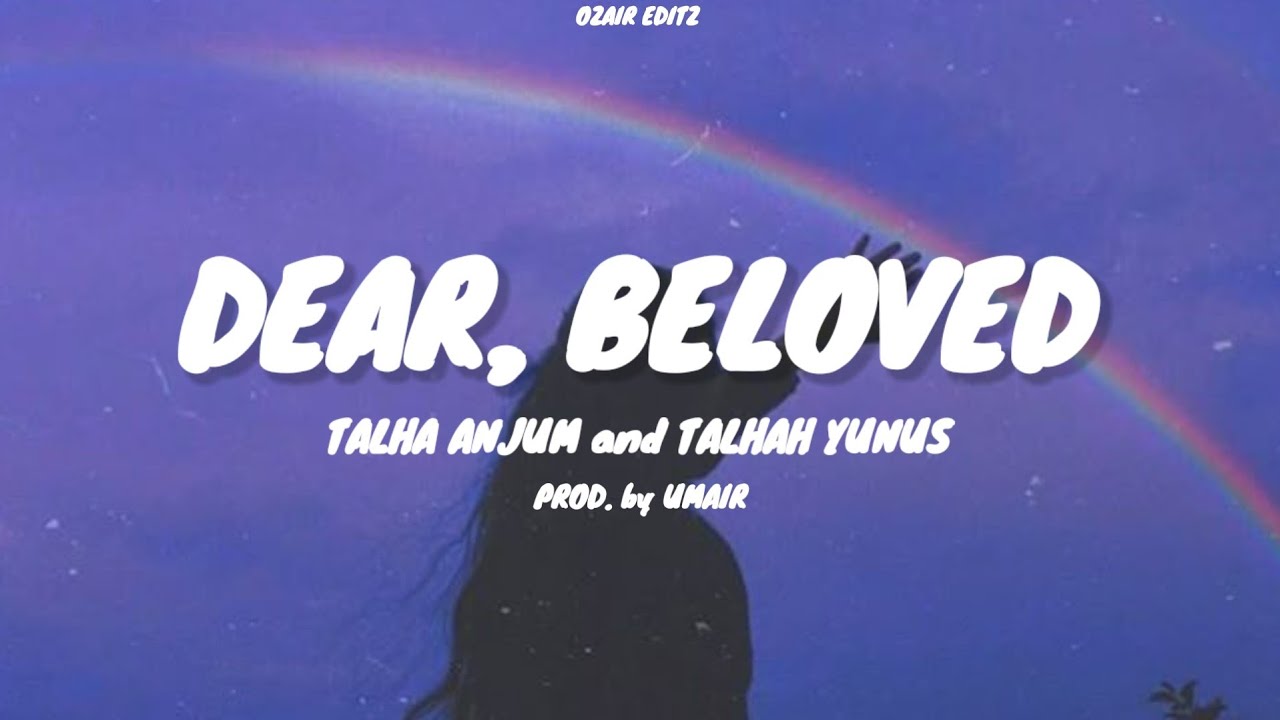 Dear, Beloved - Talha Anjum, Talhah Yunus , Umair (Lyrics)