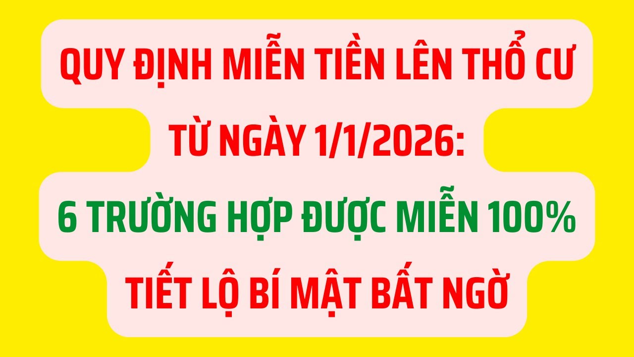 Quy Định Miễn 100% Tiền Lên Thổ Cư Từ 1/1/2026: 6 Trường Hợp Được Miễn 100% - Tiết Lộ Bí Mật Bất Ngờ