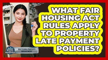 What Fair Housing Act Rules Apply To Property Late Payment Policies? - Mastering Property Management