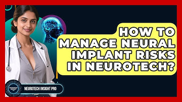 How To Manage Neural Implant Risks In Neurotech? - Neurotech Insight Pro