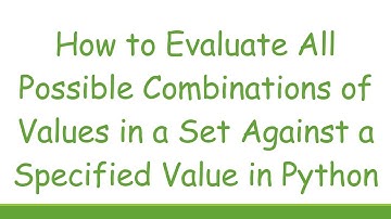 How to Evaluate All Possible Combinations of Values in a Set Against a Specified Value in Python
