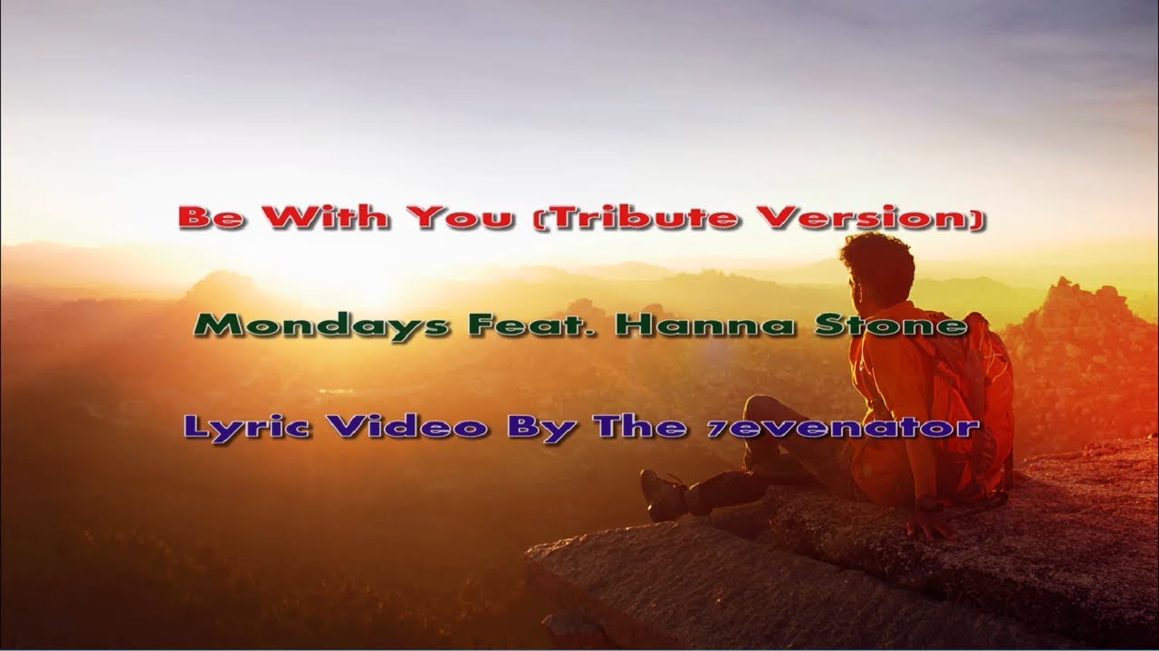 Be With You Tribute Version Mondays Feat Hanna Stone Lyric Video By The 7evenator Youtube Be With You Tribute Version Mondays Feat Hanna Stone Lyric Video By The 7evenator Youtube