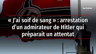 « J’ai soif de sang » : arrestation d’un admirateur de Hitler qui préparait un attentat