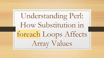 Understanding Perl: How Substitution in foreach Loops Affects Array Values
