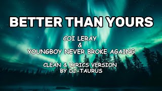 BETTER THAN YOURS BY COI LERAY FT YOUNGBOY NEVER BROKE AGAIN (CLEAN & LYRICS VERSION BY DJ-TAURUS)