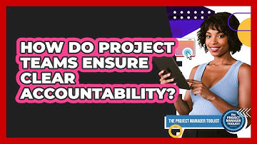How Do Project Teams Ensure Clear Accountability?