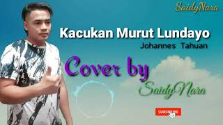 Kacukan Murut Lundayo_johannes tahuan | Cover by SaidyNara