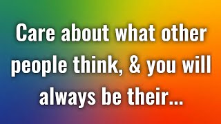 Care about what other people think, & you will always be their... | Life Lessons For Better Life