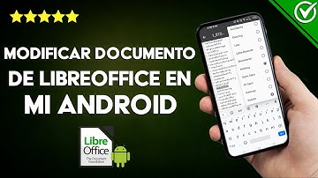 ¿Cómo modificar un documento de LIBREOFFICE en mi ANDROID de forma efectiva?