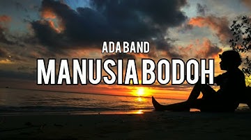 Ada Band - Manusia Bodoh (Lirik Lagu)