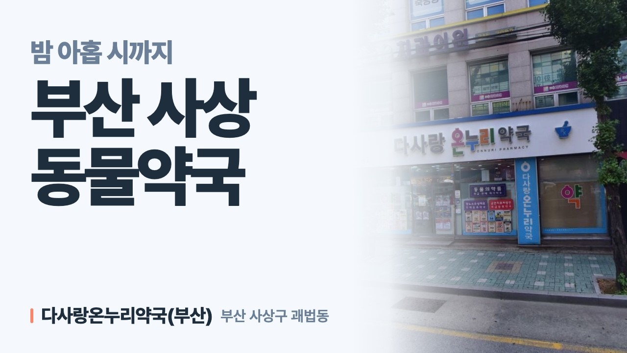 밤 아홉시까지 영업하는 부산 사상 동물약국 다사랑온누리약국
