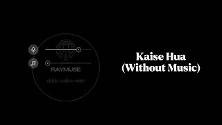 Video thumbnail of "Kaise Hua (Without Music Vocals Only) | Vishal Mishra | Raymuse"