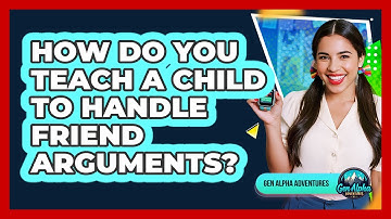 How Do You Teach A Child To Handle Friend Arguments?