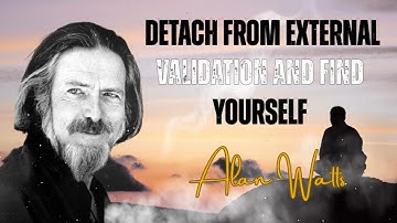 Detach from External Validation and Find Yourself | Alan Watts