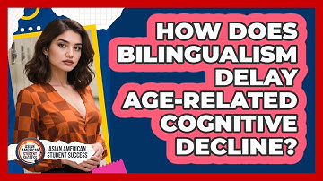 How Does Bilingualism Delay Age-related Cognitive Decline? - Asian American Student Success