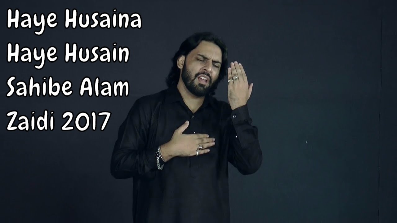 Haye Husaina Haye Husain - Sahibe Alam Zaidi 2017 1439 Hijri - Nauha  Video