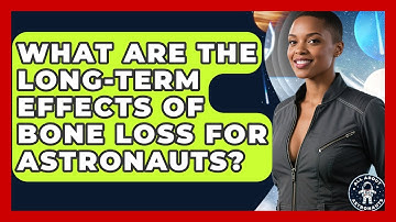 What Are The Long-term Effects Of Bone Loss For Astronauts? - All About Astronauts