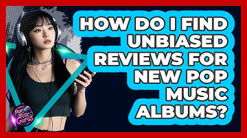 How Do I Find Unbiased Reviews For New Pop Music Albums? - Pop Music Gurus
