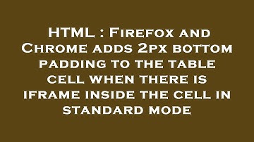 HTML : Firefox and Chrome adds 2px bottom padding to the table cell when there is iframe inside the