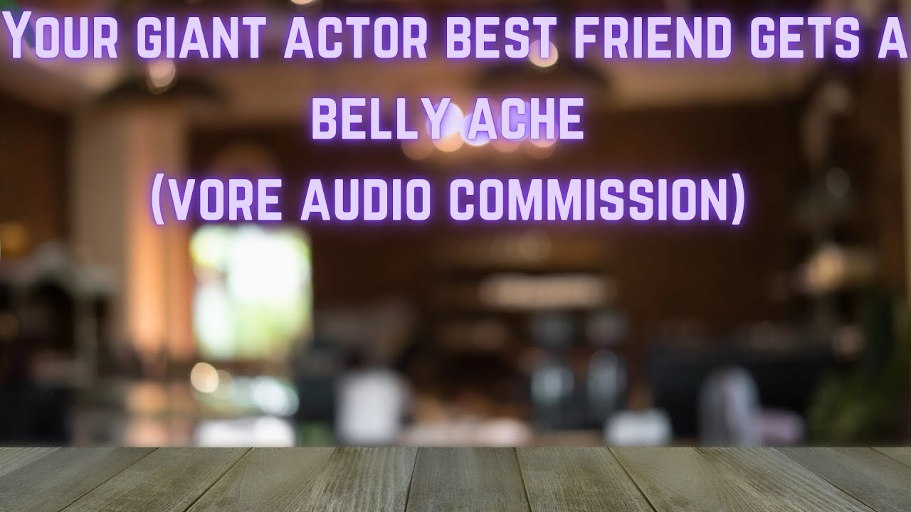 Your giant actor best friend gets a belly ache (Vore audio commission)