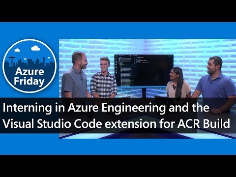 Interning in Azure Engineering and the Visual Studio Code extension for ACR Build | Azure Friday