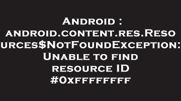 Android : android.content.res.Resources$NotFoundException: Unable to find resource ID #0xffffffff