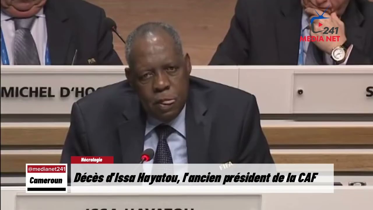 [ REPORTAGE ] : DÉCÈS D’ISSA HAYATOU, L’ANCIEN PRÉSIDENT DE LA CAF