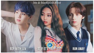 TXT, BLACKPINK & BTS - RUN AWAY X AS IF IT’S YOUR LAST X BOY WITH LUV (MASHUP)