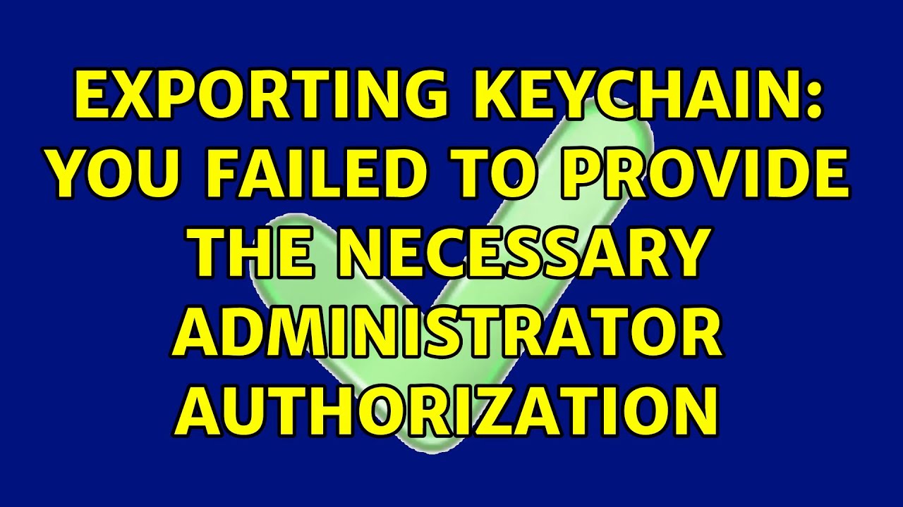 Exporting keychain You failed to provide the necessary administrator