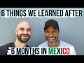 WHAT WE LEARNED AFTER 6 MONTHS IN MEXICO
