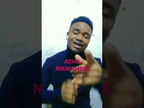 ACHA NIKWAMBIE