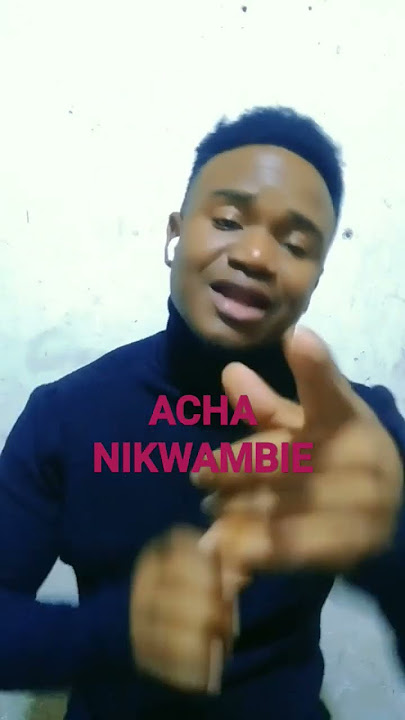 ACHA NIKWAMBIE