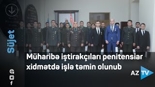 Müharibə iştirakçıları penitensiar xidmətdə işlə təmin olunub