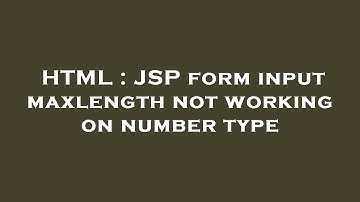 HTML : JSP form input maxlength not working on number type