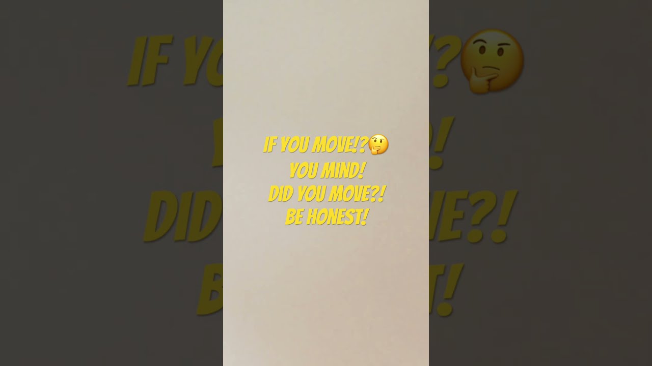 Be Honest Did You Move 