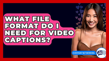 What File Format Do I Need For Video Captions? - Everyday-Networking