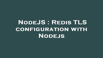 NodeJS : Redis TLS configuration with Nodejs